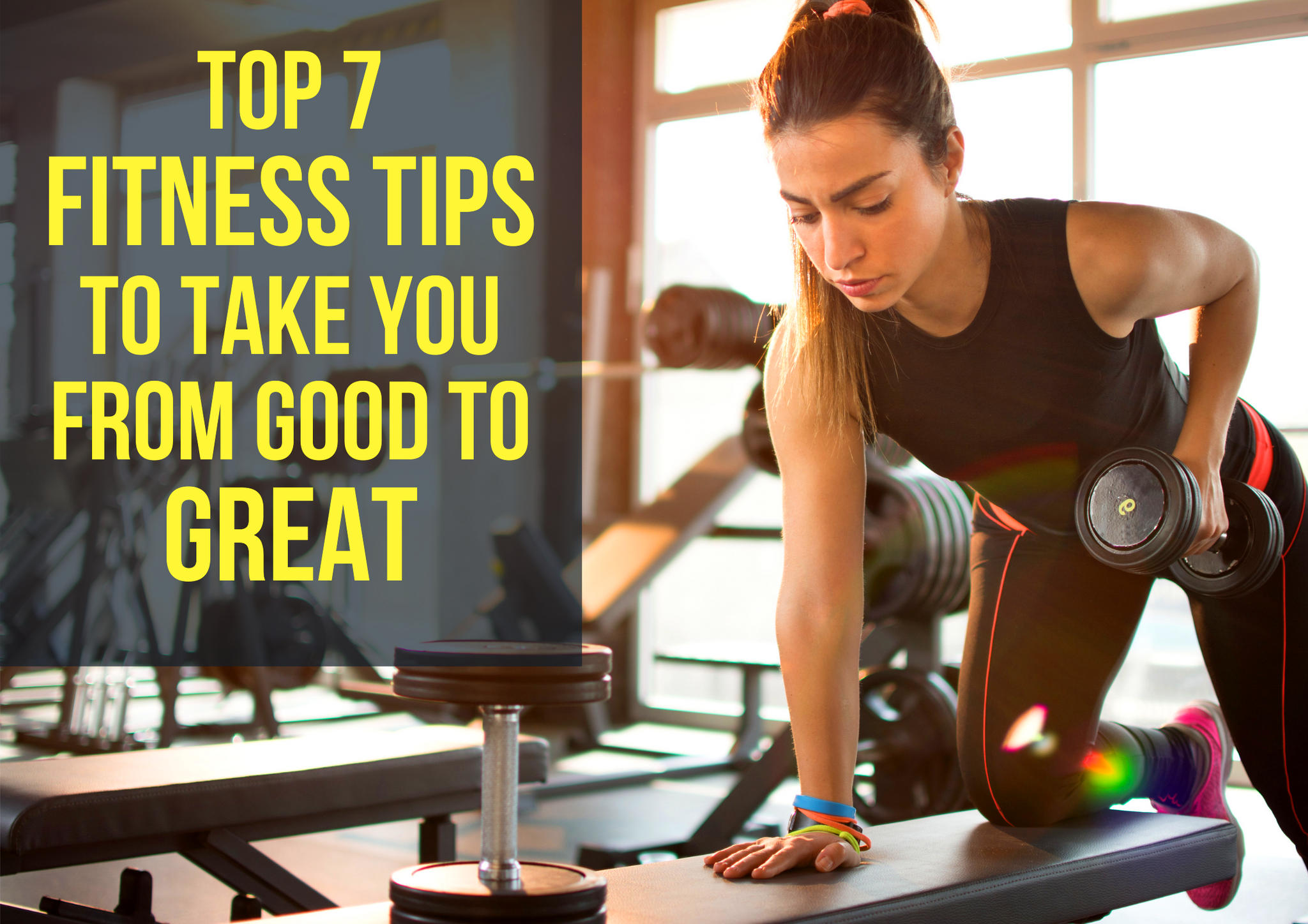 Top 7 Fitness Tips to Take You from Good to Great