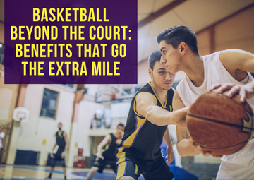 Basketball Beyond the Court: Benefits That Go the Extra Mile!