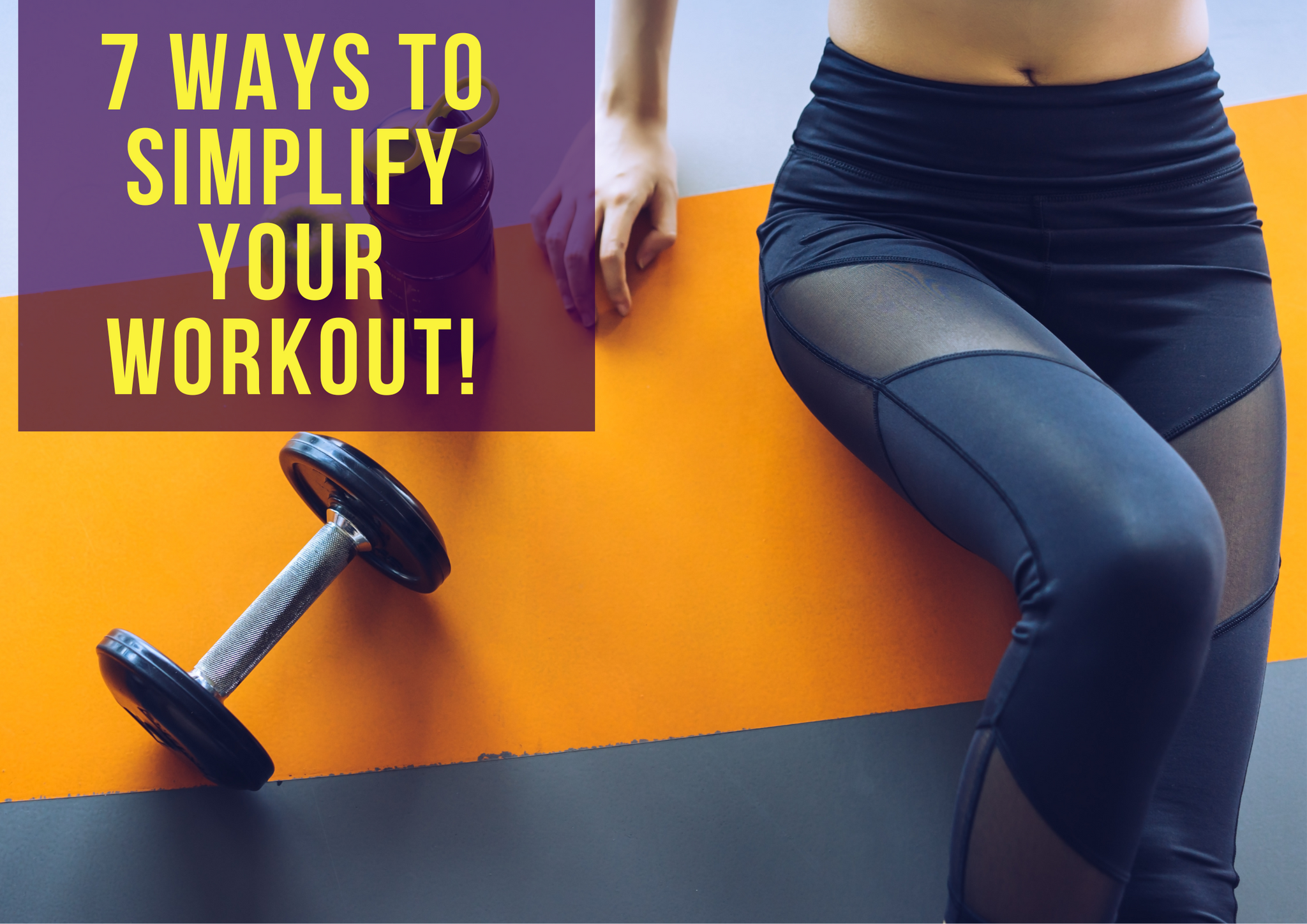 7 Ways to Simplify Your Workout