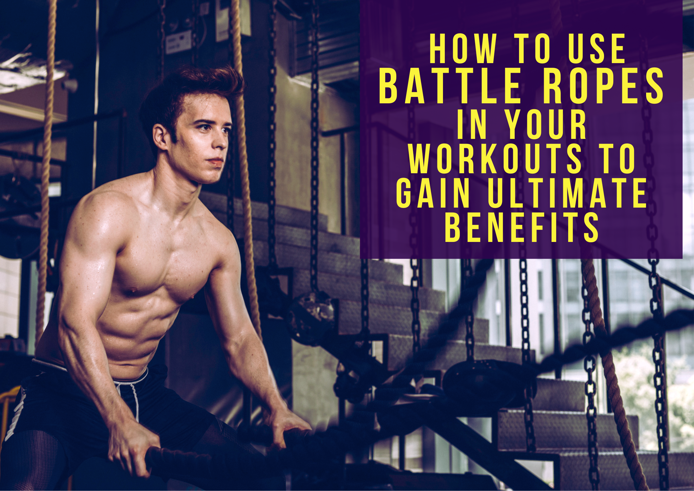 Battle Ropes In Use How to Use Battle Ropes in Your Workouts to Gain Ultimate Benefits