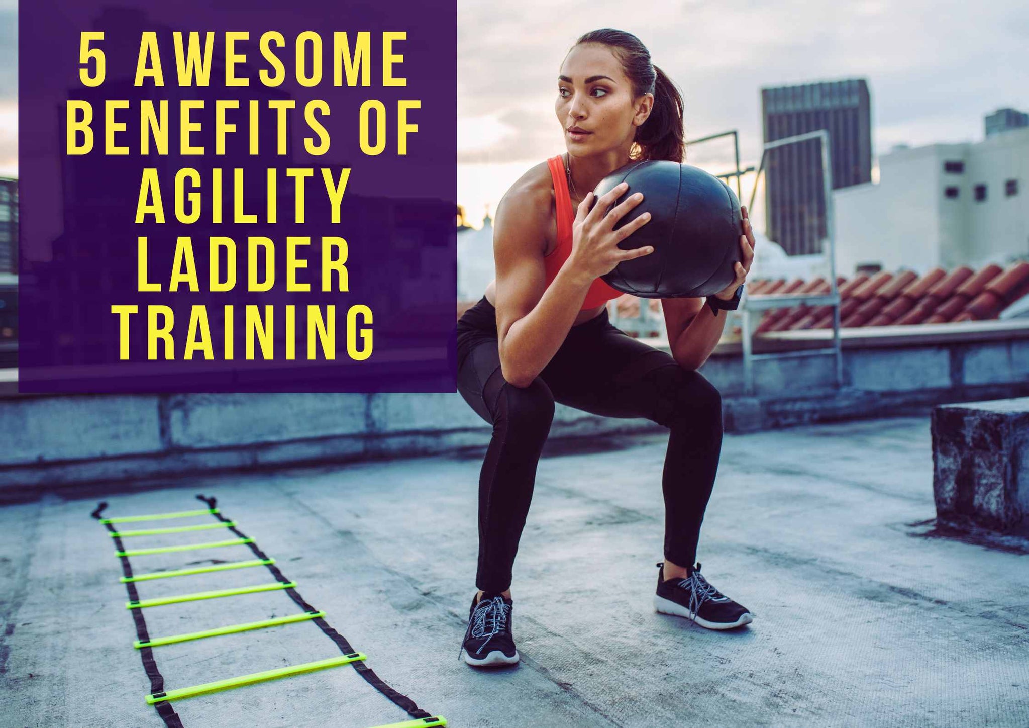 5 Awesome Benefits of Agility Ladder Training