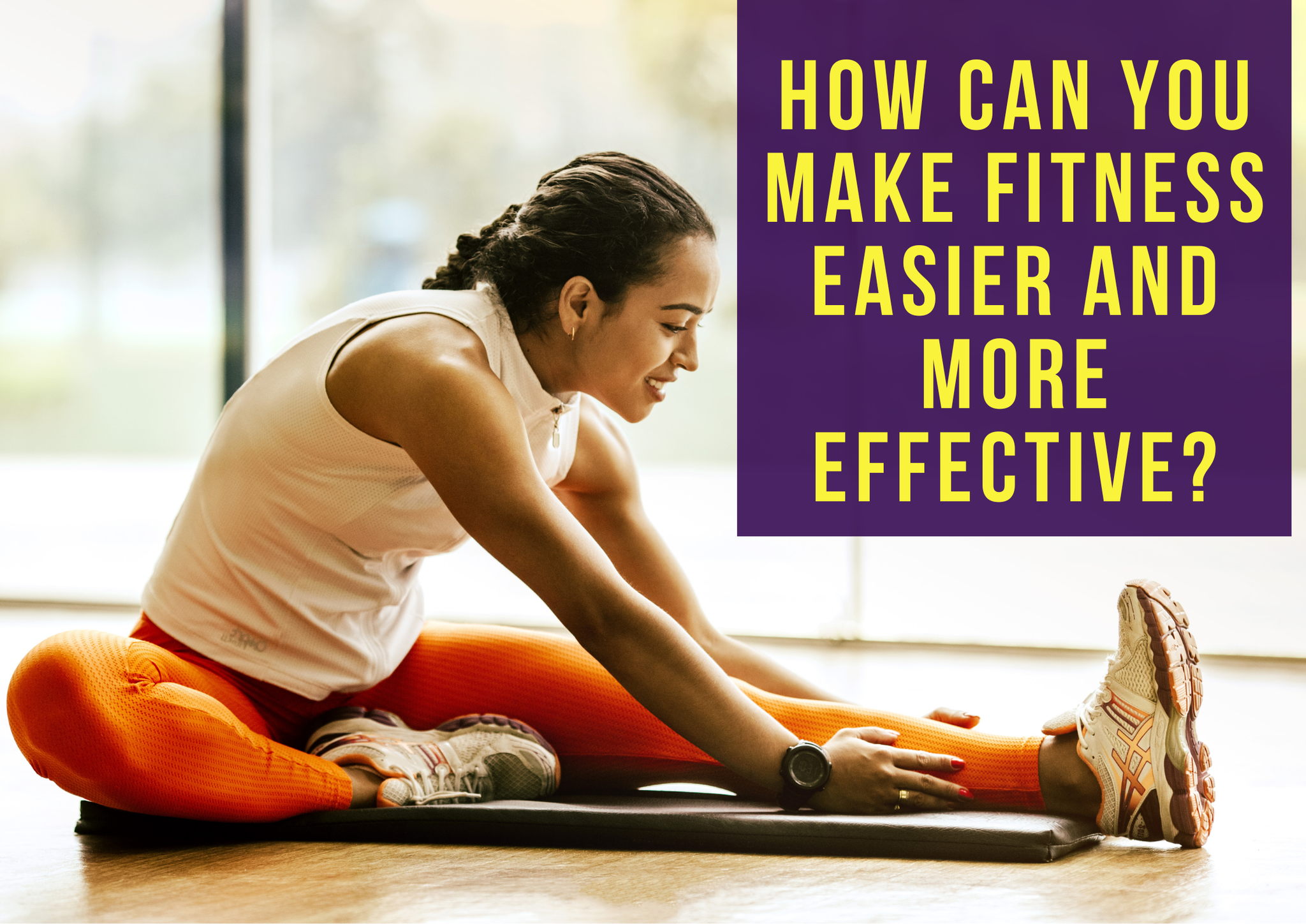 How Can You Make Fitness Easier and More Effective?