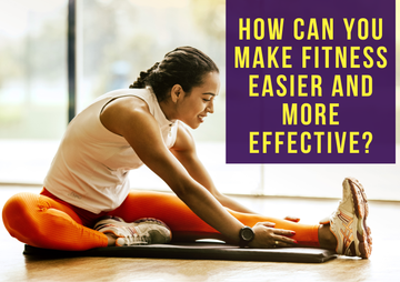 How Can You Make Fitness Easier and More Effective?