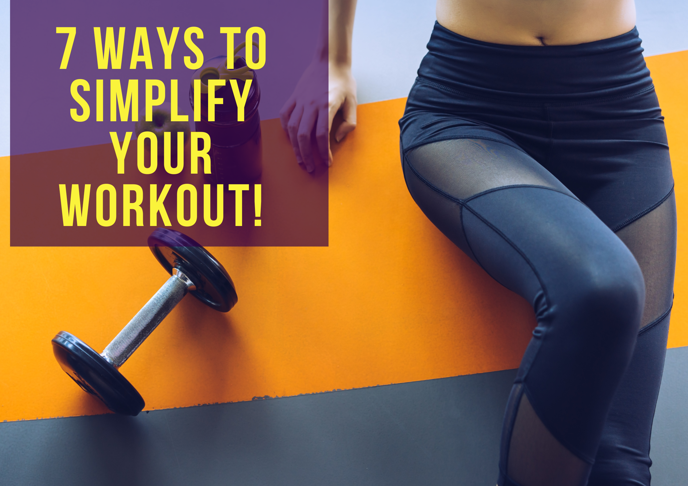Simplify My Workout Routine 7 Ways to Simplify Your Workout