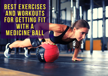 Best Exercises and Workouts for Getting Fit with A Medicine Ball