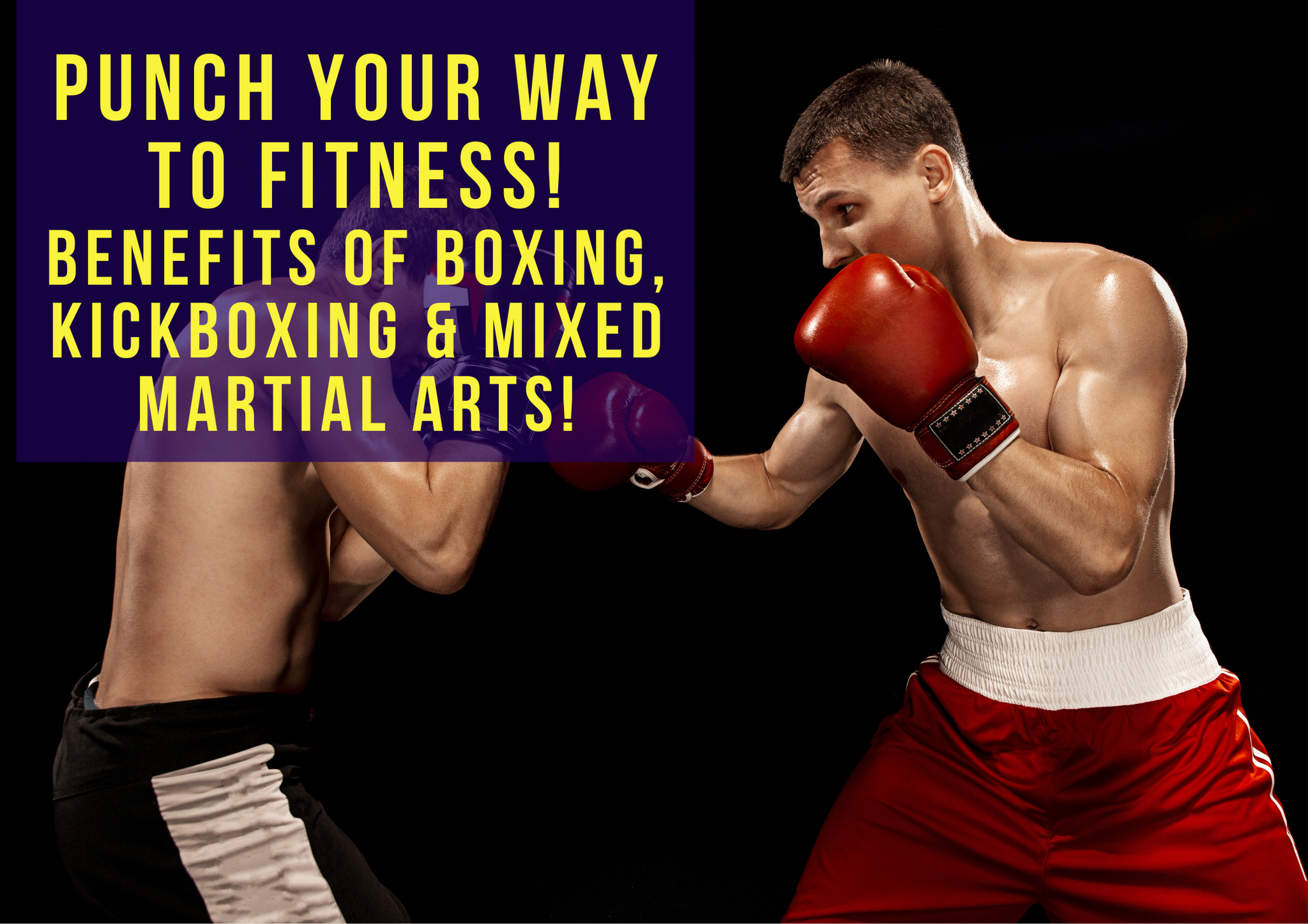 Punch Your Way to Fitness! Benefits of Boxing, Kickboxing & Mixed Martial Arts